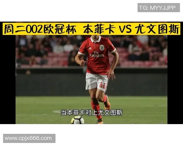 本菲卡与尤文图斯精彩对决回顾分析及赛后点评